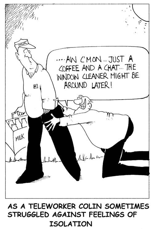 'As a teleworker Colin sometimes struggled against feelings of isolation.'