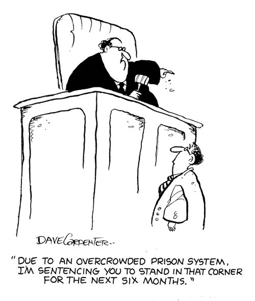 'Due to an overcrowded prison system, I'm sentencing you to stand in that corner for the next six months.'