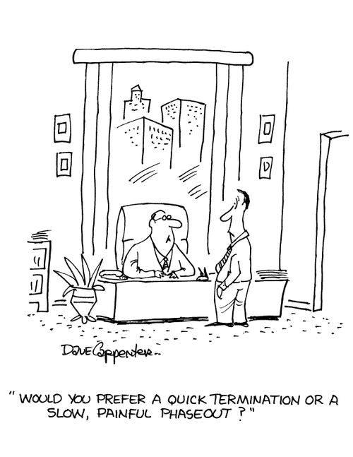 'Would you prefer a quick termination or a slow, painful phaseout?'