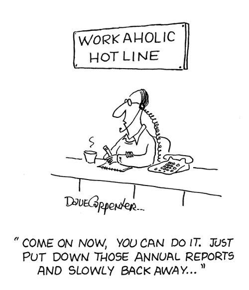 Workaholic Hotline - 'Come on now, you can do it. Just put down those annual reports and slowly back away...'