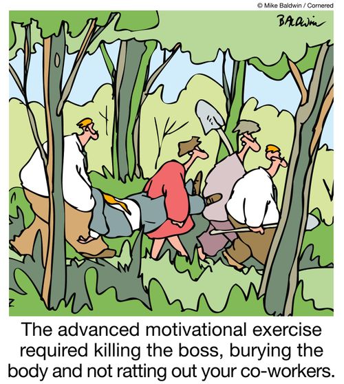 The advanced motivational exercise required killing the boss, burying the body and not ratting out your co-workers.