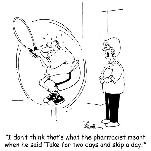 'I don't think that's what the pharmacist meant when he said 'Take for two days and skip a day.''