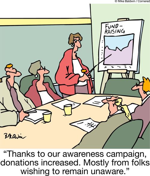 "Thanks to our awareness campaign, donations increased. Mostly from folks wishing to remain unaware."
