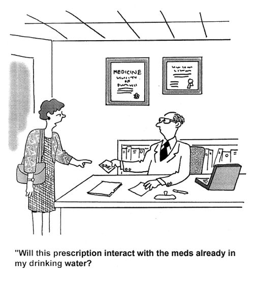 'Will this prescription interact with the meds already in my drinking water?'