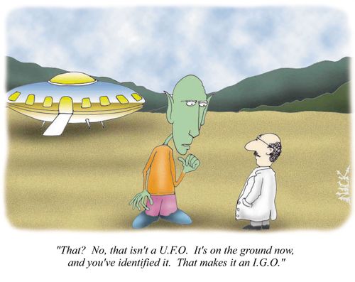 'That? No, that isn't a UFO. It's on the ground now, and you've identified it. That makes it an IGO.'