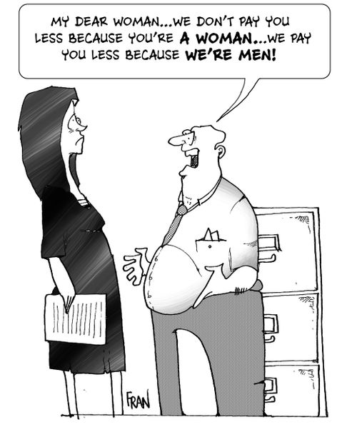 "My dear woman...we don't pay you less because you're a woman...we pay you less because we're men!"