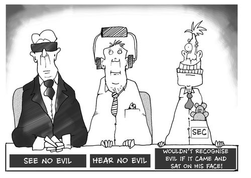 See no evil...hear no evil..SEC  wouldn't recognise evil if it came and sat on his face.
