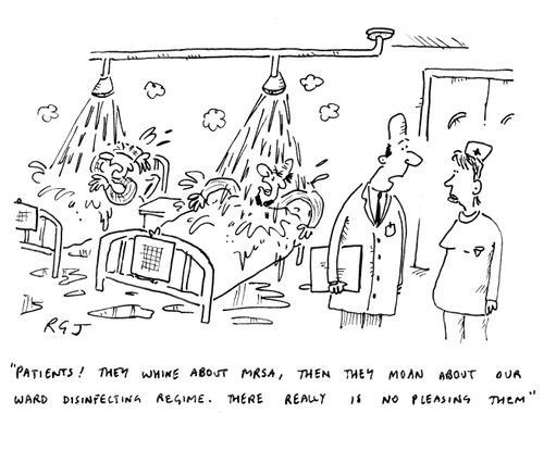'Patients! They whine about MRSA, then they moan about our ward disinfecting regime. There really is no pleasing them.'
