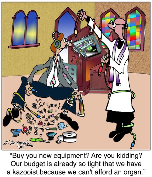 'Buy you new equipment? Are you kidding? Our budget is already so tight that we have a kazooist because we can't afford an organ.'