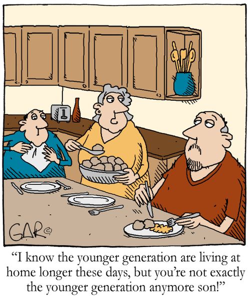 'I know the younger generation are living at home longer these days, but you're not exactly the younger generation anymore son!'