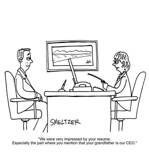 'We were very impressed by your resume. Especially the part where you mention that your grandfather is our CEO.'