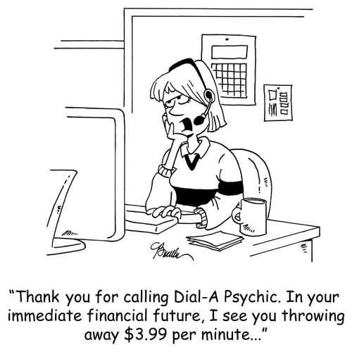 'Thank you for calling Dial-A-Psychic. In your immediate financial future, I see you throwing away $3.99 per minute...'