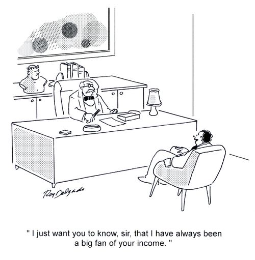 'I just want you to know, sir, that I have always been a big fan of your income.'