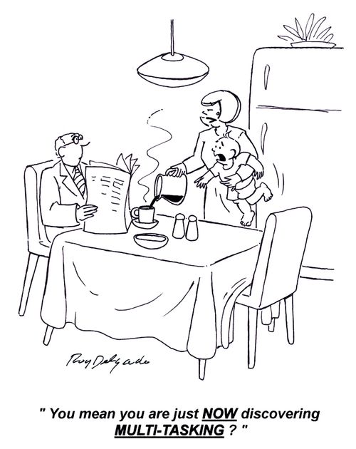 'You mean you are just now discovering multi-tasking?'