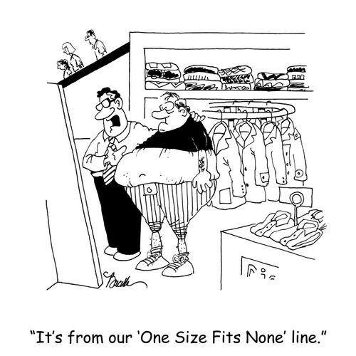 'It's from our 'One Size Fits None' line.'
