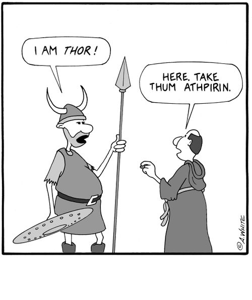 'I am Thor!'   'Here, take thum athpirin.'