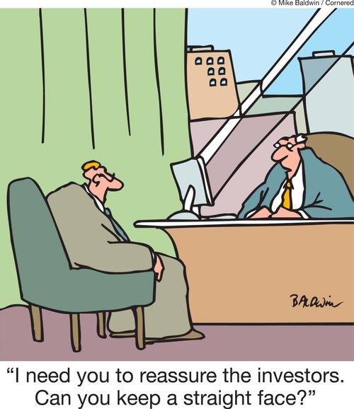 'I need you to reassure the investors. Can you keep a straight face?'