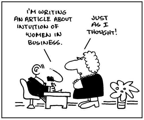 'I'm writing an article about intuition of women in business.' - 'Just as I thought.'