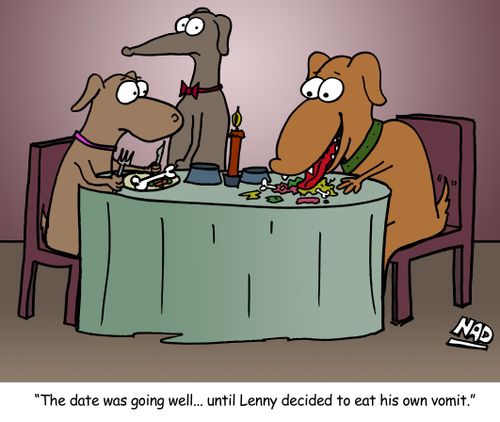 'The date was going well... until Lenny decided to eat his own vomit.'