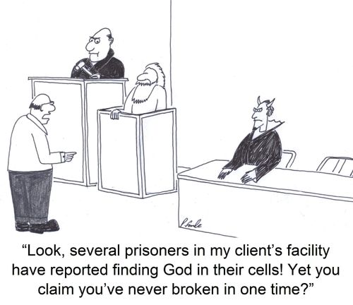 'Look, several prisoners in my client's facility have reported finding God in their cells! Yet you claim you've never broken in one time?'