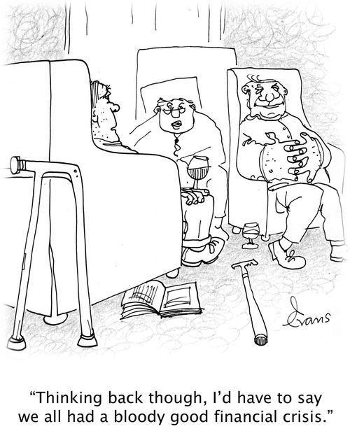 'Thinking back though, I'd have to say we all had a bloody good financial crisis.'