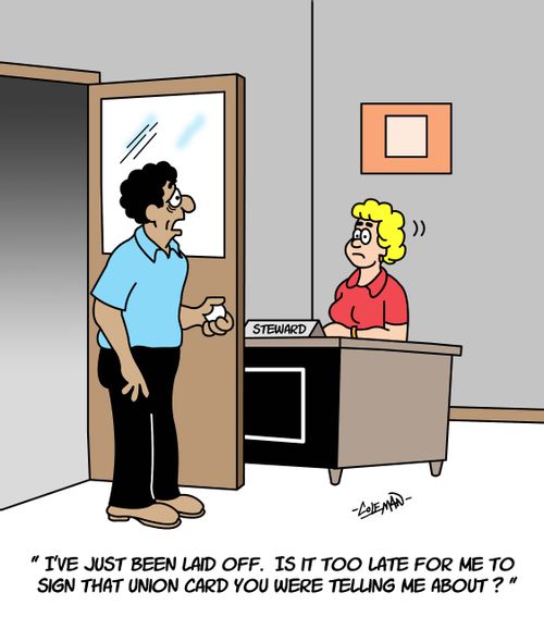 'I've just been laid off. Is it too late to sign that union card you were telling me about?'