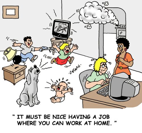 'It must be nice having a job where you can work at home.'