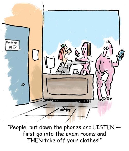 'People, put down the phones and LISTEN - first go into the exam rooms and THEN take off your clothes.'