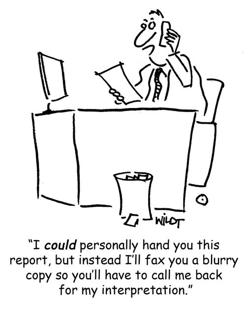 'I could personally hand you this report, but instead I'll fax you a blurry copy so you'll have to call me back for my interpretation.'