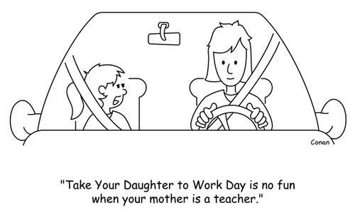 "Take Your Daughter to Work Day is no fun when your mother is a teacher."