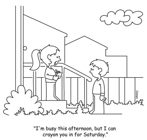 "I'm busy this afternoon, but I can crayon you in for Saturday."