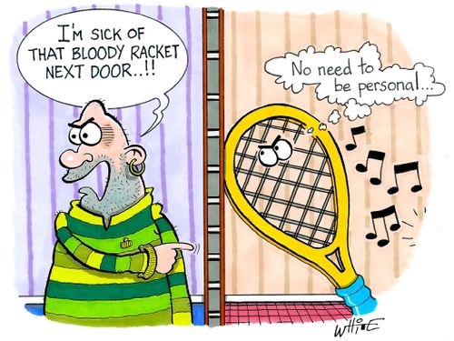 "I'm sick of that bloody racket next door...!!"