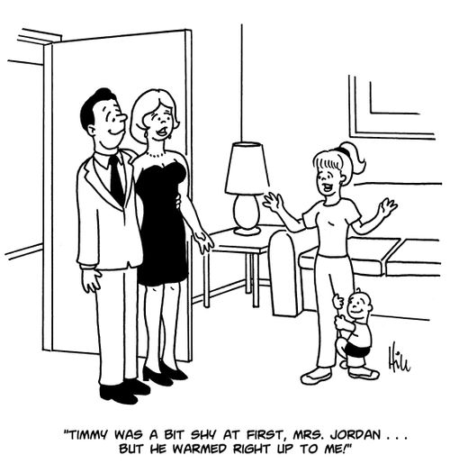 "Timmy was a bit shy at first, Mrs. Jordan....but he warmed right up to me!"