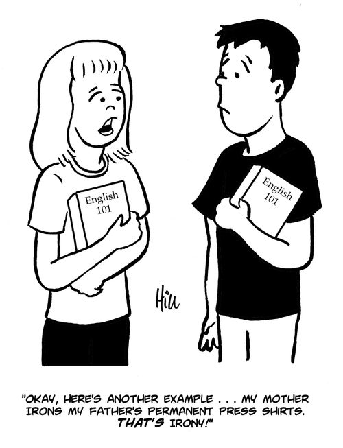 "Okay, here's another example...my mother irons my father's permanent press shirts. That's irony!"