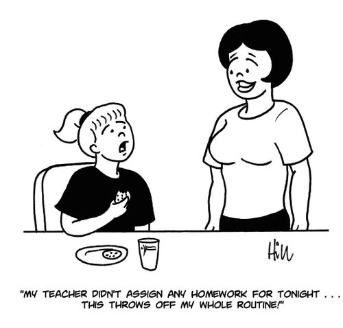 "My teacher didn't assign any homework for tonight...this throws off my whole routine!"