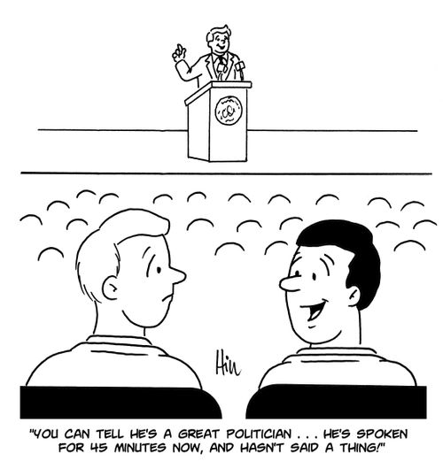 "You can tell he's a great politician....he's spoken for 45 minutes now, and hasn't said a thing!"