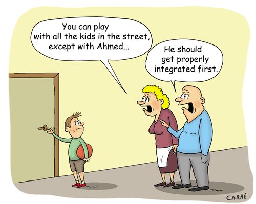 "You can play with all the kids in the street, except with Ahmed... He should get properly integrated first."