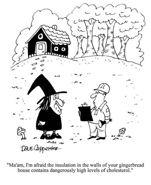 'Ma'am, I'm afraid the insulation in the walls of your gingerbread house contains dangerously high levels of cholesterol.'