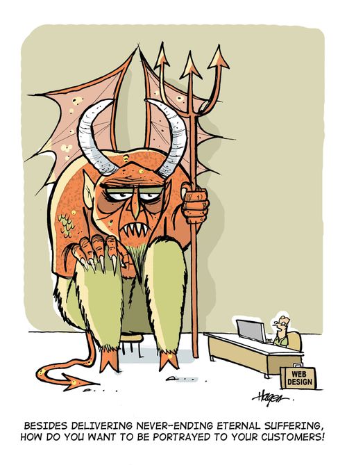 'Besides delivering never-ending eternal suffering,how do you want to be portrayed to your customers?'  - Web Design.