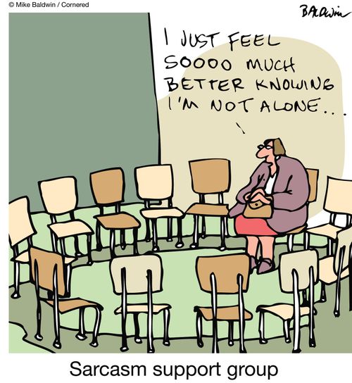 Sarcasm support group.