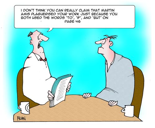 "I don't think you can claim that Martin Amis plaguerised your work just because you both used the words 'to','if' and 'but' on page 46."