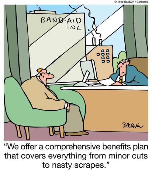 "We offer a comprehensive benefits plan that covers everything from minor cuts to nasty scrapes."
