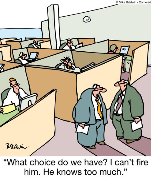 "What choice do we have? I can't fire him. He knows too much."