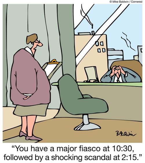 You have a major fiasco at 10:30, followed by a shocking scandal at 2:15.