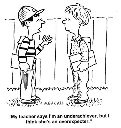 'My teacher says I'm an underachiever, but I think she's an overexpecter.'
