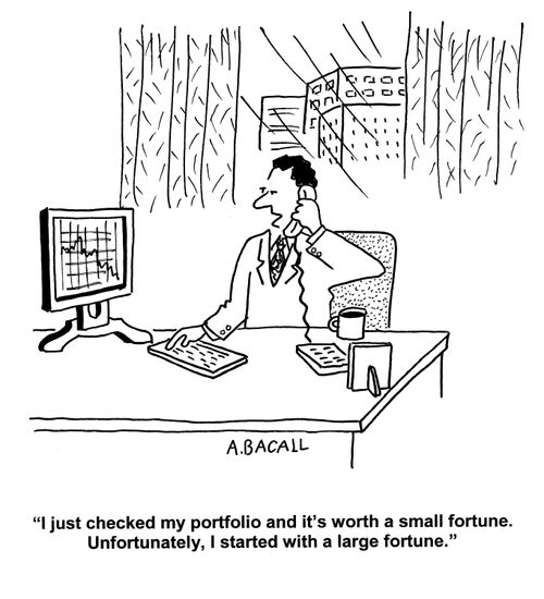 'I just checked my portfolio and it's worth a small fortune. Unfortunately, I started with a large fortune.' 