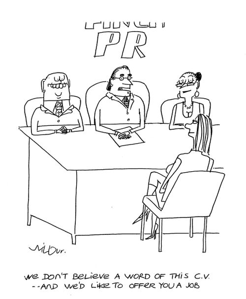 'We don't believe a word of this c.v... And we'd like to offer you a job.'