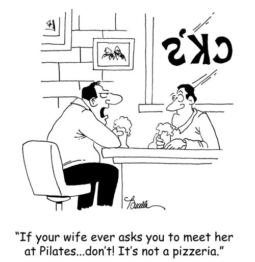 'if your wife ever asks you to meet her at Pilates...don't! It's not a pizzeria.'