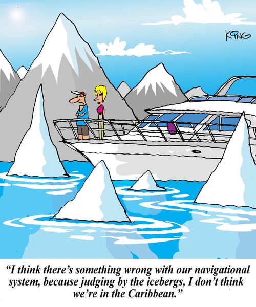 'I think there's something wrong with our navigational system, because judging by the icebergs, I don't think we're in the Caribbean.'