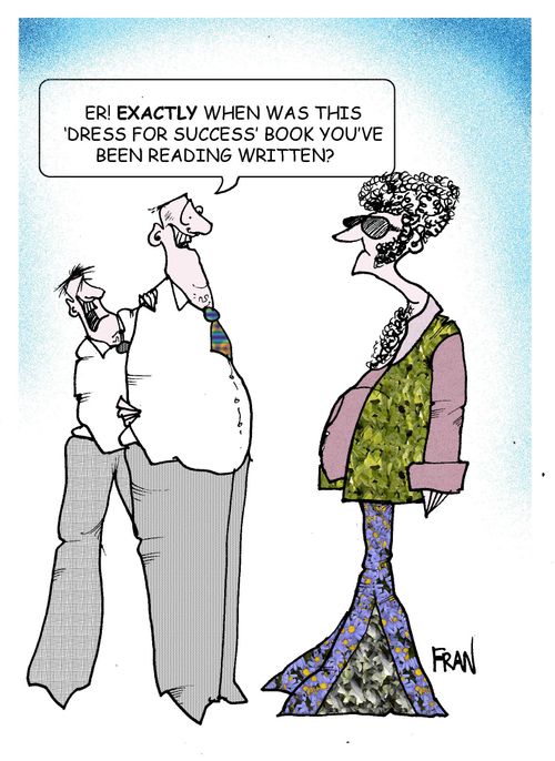 "Er! Exactly when was this 'dress for success' book you've been reading written?"